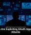Hackers Are Exploiting OAuth Apps in New Attacks
